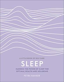 Sleep: Harness the Power of Sleep for Optimal Health and Wellbeing (A Little Book of Self Care)