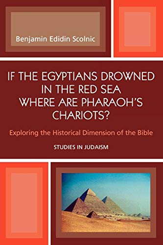 If the Egyptians Drowned in the Red Sea Where are Pharaoh's Chariots? Exploring the Historical Dimension of the Bible (Studies In Judaism)