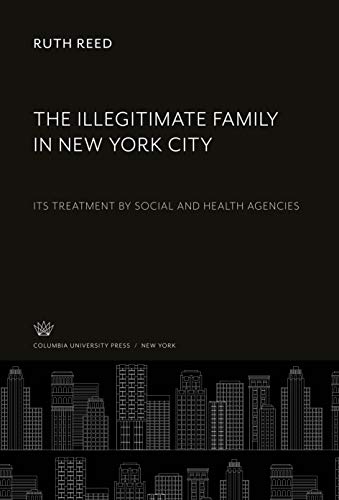 The Illegitimate Family in New York City: Its Treatment by Social and Health Agencies