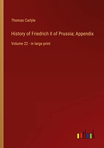 History of Friedrich II of Prussia; Appendix: Volume 22 - in large print