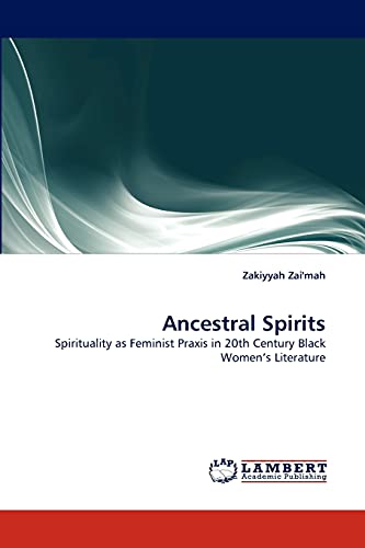 Ancestral Spirits: Spirituality as Feminist Praxis in 20th Century Black Women's Literature