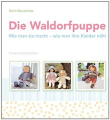 Die Waldorfpuppe: Wie man sie macht - wie man ihre Kleider näht