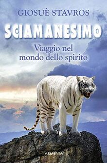 Sciamanesimo. Viaggio nel mondo dello spirito (Le vie dello spirito)