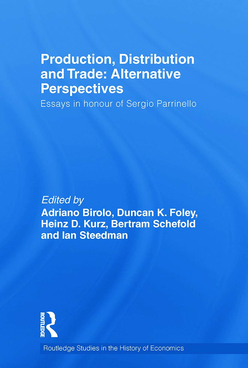 Production, Distribution and Trade: Alternative Perspectives: Alternative Perspectives: Essays in honour of Sergio Parrinello (Routledge Studies in the History of Economics)