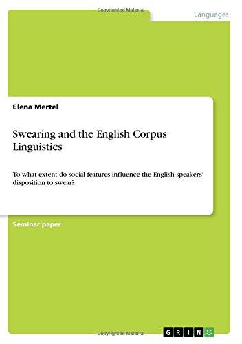 Swearing and the English Corpus Linguistics: To what extent do social features influence the English speakers¿ disposition to swear?