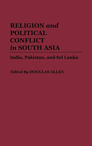 Religion and Political Conflict in South Asia: India, Pakistan, and Sri Lanka (Contributions to the Study of Religion)