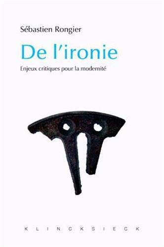 De L'ironie: Enjeux Critiques Pour La Modernite (collection D'esthetique, Band 69)