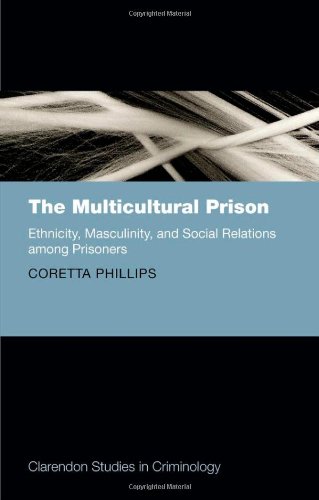 The Multicultural Prison: Ethnicity, Masculinity, and Social Relations Among Prisoners (Clarendon Studies in Criminology)