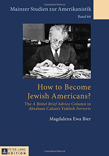 How to Become Jewish Americans?: The «A Bintel Brief» Advice Column in Abraham Cahan's Yiddish «Forverts» (Mainzer Studien zur Amerikanistik)