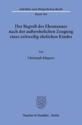 Der Regreß des Ehemannes nach der außerehelichen Zeugung eines zeitweilig ehelichen Kindes. (Schriften zum Bürgerlichen Recht)