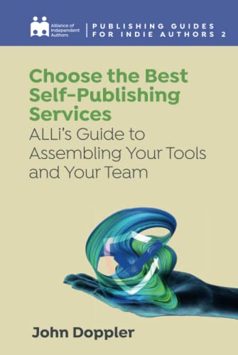 Choose the Best Self-Publishing Services: ALLi’s Guide to Assembling Your Tools and Your Team (Publishing Guides for Indie Authors, Band 2)