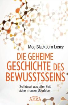 Die geheime Geschichte des Bewusstseins. Schlüssel aus alter Zeit sichern unser Überleben