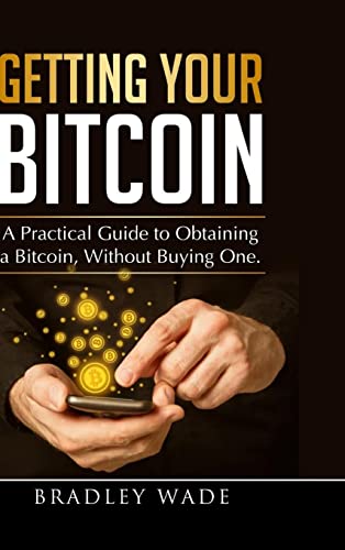 Getting Your Bitcoin: A Practical Guide to Obtaining a Bitcoin, Without Buying One