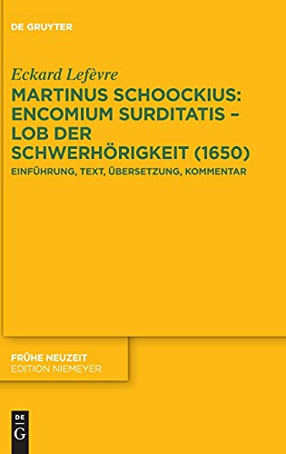Martinus Schoockius: Encomium Surditatis – Lob der Schwerhörigkeit (1650): Einführung, Text, Übersetzung, Kommentar (Frühe Neuzeit, 241, Band 241)