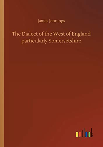 The Dialect of the West of England particularly Somersetshire