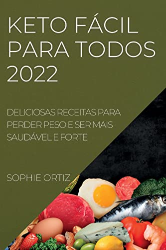 KETO FÁCIL PARA TODOS 2022: DELICIOSAS RECEITAS PARA PERDER PESO E SER MAIS SAUDÁVEL E FORTE