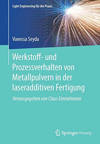 Werkstoff- und Prozessverhalten von Metallpulvern in der laseradditiven Fertigung (Light Engineering für die Praxis)