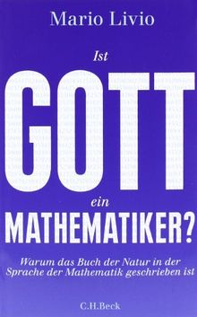 Ist Gott ein Mathematiker?: Warum das Buch der Natur in der Sprache der Mathematik geschrieben ist