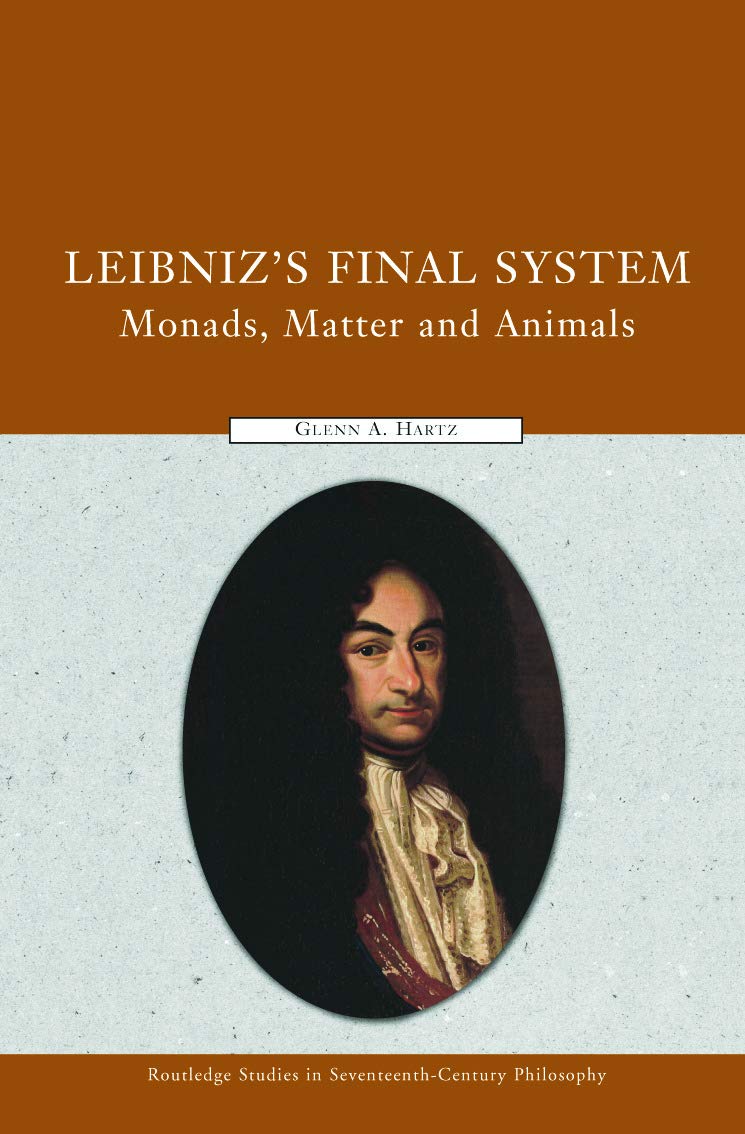 Leibniz's Final System: Monads, Matter, and Animals (Routledge Studies in Seventeenth Century Philosophy)