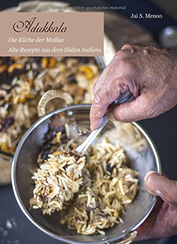 Adukkala Die Küche der Mallus: Alte Rezepte aus dem Süden Indiens
