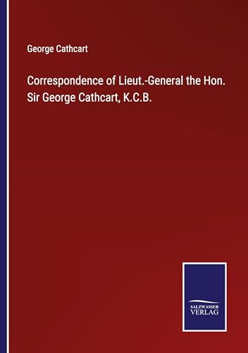 Correspondence of Lieut.-General the Hon. Sir George Cathcart, K.C.B.