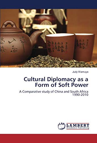 Cultural Diplomacy as a Form of Soft Power: A Comparative study of China and South Africa 1990-2010