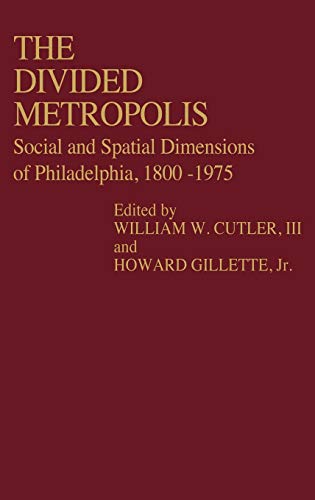 The Divided Metropolis: Social and Spatial Dimensions of Philadelphia, 1800-1975 (Contributions in American History)
