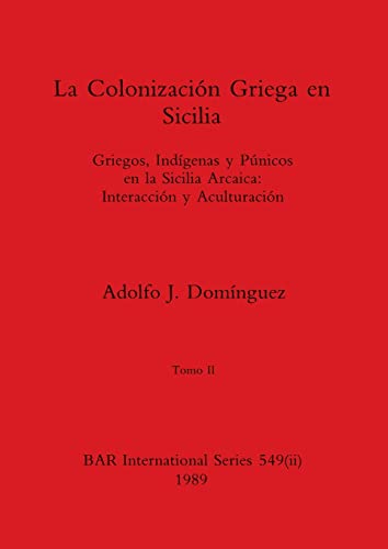 La Colonización Griega en Sicilia, Tomo II: Griegos, Indígenas y Púnicos en la Sicilia Arcaica-Interacción y Aculturación (BAR International)