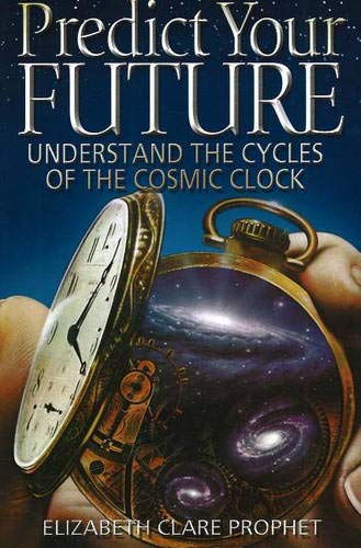 Predict Your Future: Understand the Cycles of the Cosmic Clock (Climb the Highest Mountain)