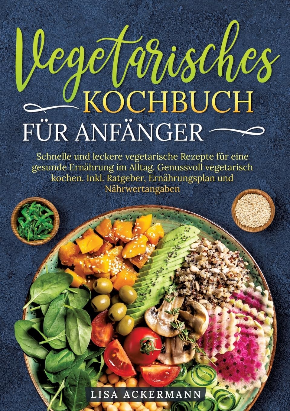 Vegetarisches Kochbuch für Anfänger: Schnelle und leckere vegetarische Rezepte für eine gesunde Ernährung im Alltag. Genussvoll vegetarisch kochen. Inkl. Ratgeber, Ernährungsplan und Nährwertangaben