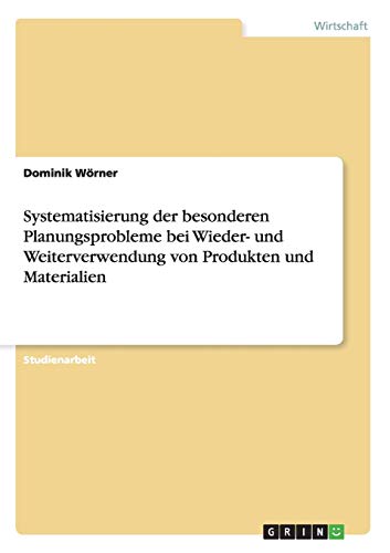 Systematisierung der besonderen Planungsprobleme bei Wieder- und Weiterverwendung von Produkten und Materialien