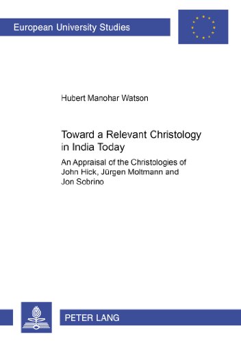 Towards a Relevant Christology in India Today: An Appraisal of the Christologies of John Hick, Jürgen Moltmann and Jon Sobrino (Europäische ... / Publications Universitaires Européennes)