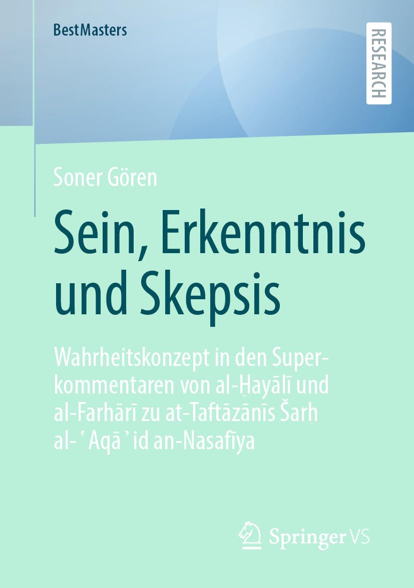 Sein, Erkenntnis und Skepsis: Wahrheitskonzept in den Superkommentaren von al-Ḫayālī und al-Farhārī zu at-Taftāzānīs Šarḥ al-ʿAqāʾid an-Nasafīya (BestMasters)