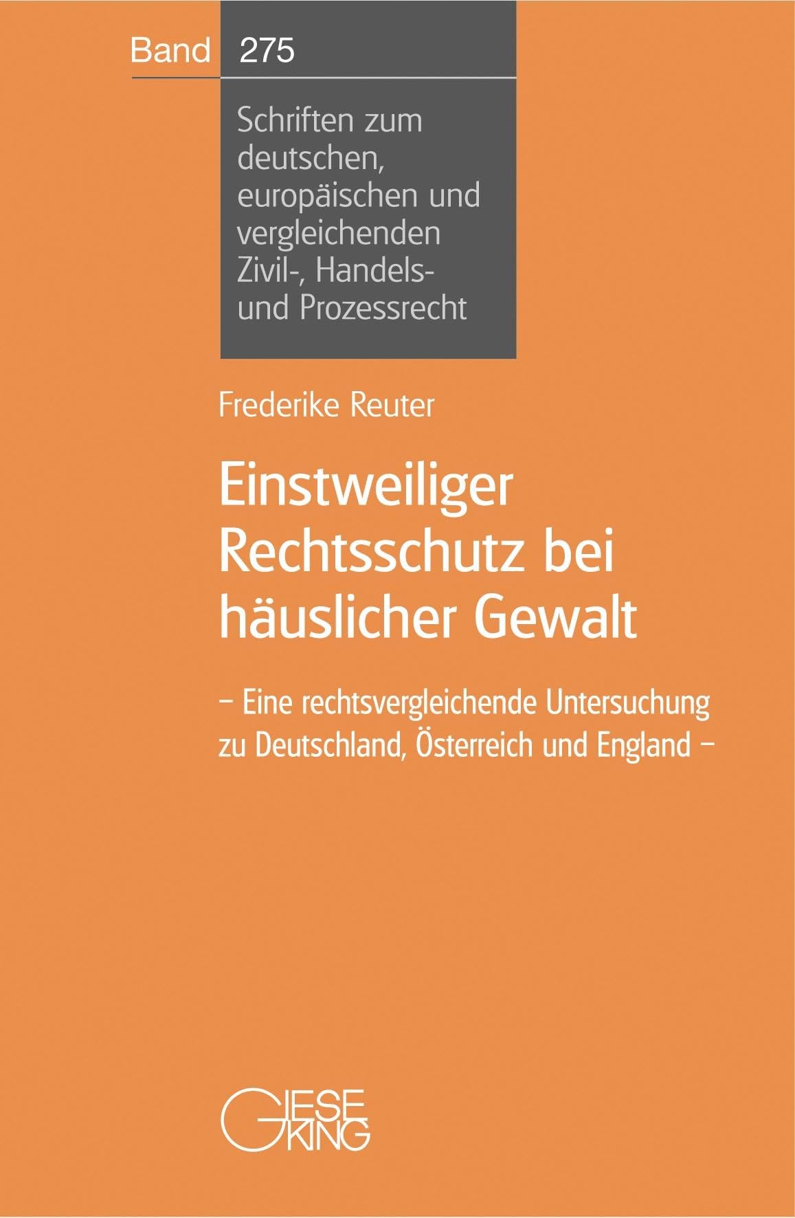 Einstweiliger Rechtsschutz bei häuslicher Gewalt: Eine rechtsvergleichende Untersuchung zu Deutschland, Österreich und England (Schriften zum ... Zivil-, Handels- und Prozessrecht)
