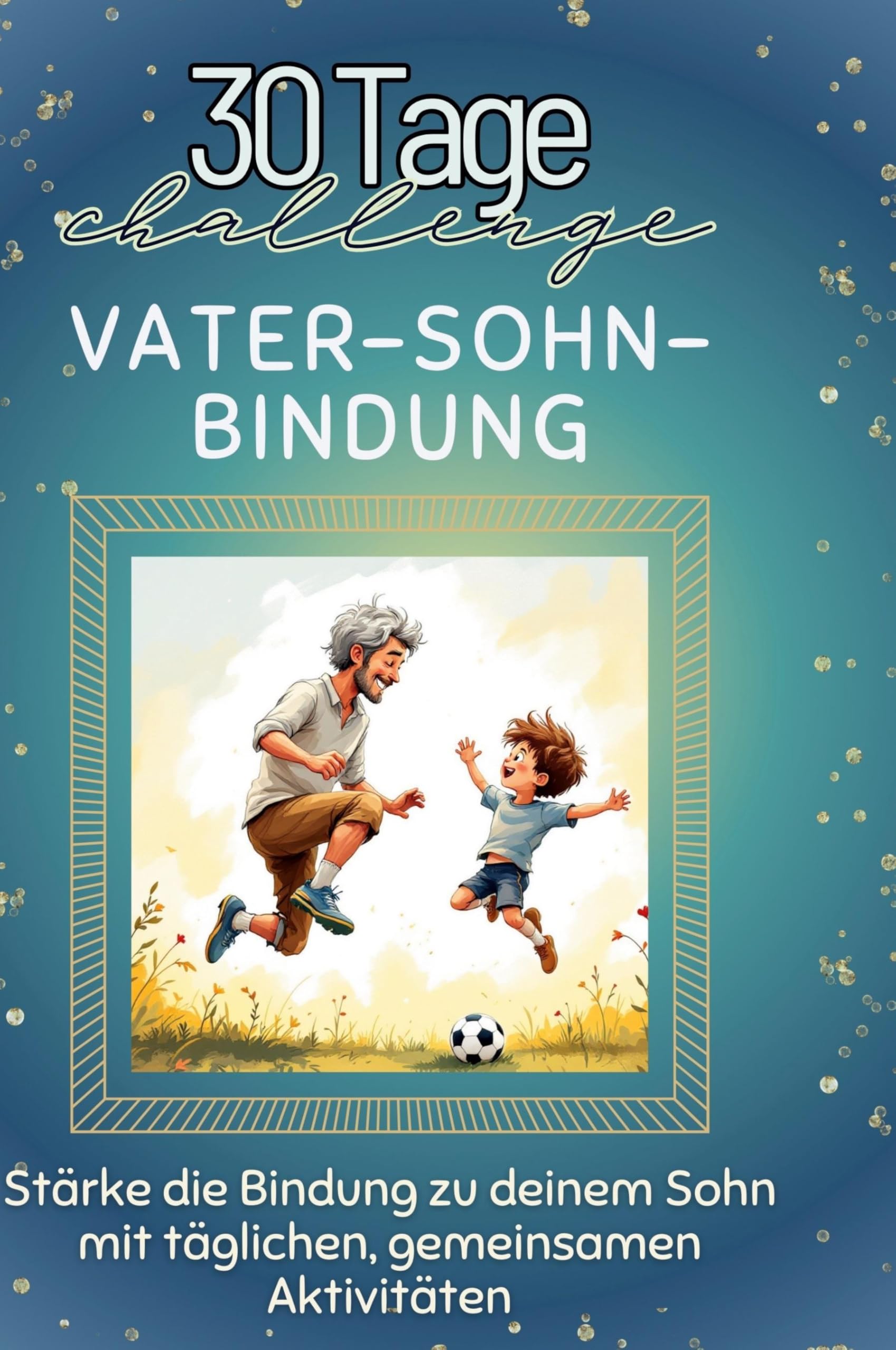 Vater-Sohn-Bindung: Stärke die Bindung zu deinem Sohn mit täglichen, gemeinsamen Aktivitäten