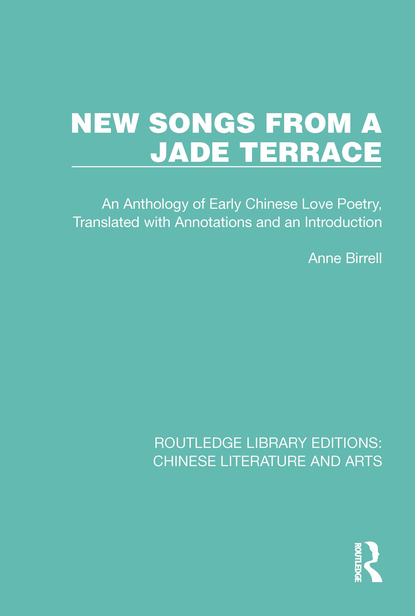 New Songs from a Jade Terrace: An Anthology of Early Chinese Love Poetry, Translated with Annotations and an Introduction (Routledge Library Editions: Chinese Literature and Arts, Band 16)