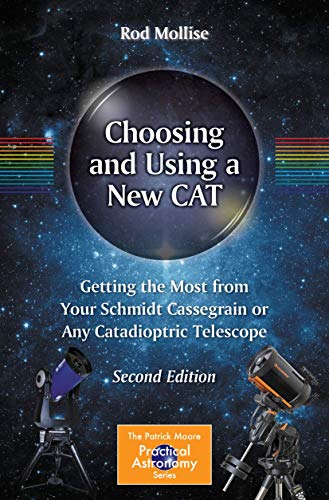 Rod Mollise Choosing And Using A New Cat, Getting The Most From Your Schmidt Cassegrain Or Any Catadioptric Telescope (The Patrick Moore Practical Astronomy