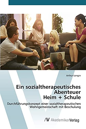 Ein sozialtherapeutisches Abenteuer Heim + Schule: Durchführungskonzept einer sozialtherapeutischen Wohngemeinschaft mit Beschulung