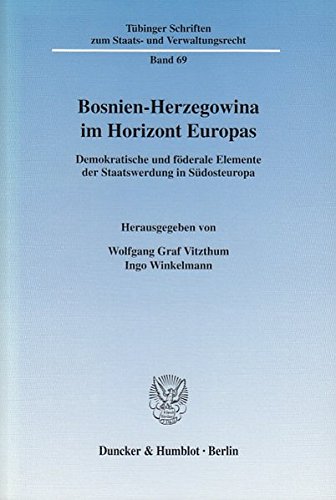 Bosnien-Herzegowina im Horizont Europas.: Demokratische und föderale Elemente der Staatswerdung in Südosteuropa. (Tübinger Schriften zum Staats- und Verwaltungsrecht)