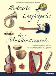 Illustrierte Enzyklopädie der Musikinstrumente: Musikinstrumente aus aller Welt - Von den Ursprüngen bis in die Gegenwart