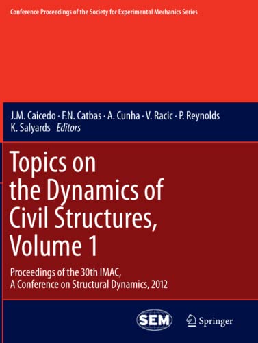Topics on the Dynamics of Civil Structures, Volume 1: Proceedings of the 30th IMAC, A Conference on Structural Dynamics, 2012 (Conference Proceedings of the Society for Experimental Mechanics Series)