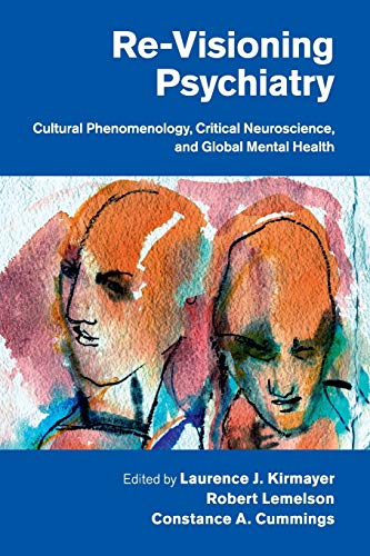 Re-Visioning Psychiatry: Cultural Phenomenology, Critical Neuroscience, And Global Mental Health