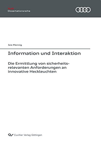 Information und Interaktion: Die Ermittlung von sicherheitsrelevanten Anforderungen an innovative Heckleuchten (Audi Dissertationsreihe)