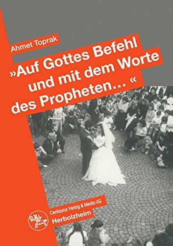 Auf Gottes Befehl und mit den Worten des Propheten...: Auswirkungen des Erziehungsstils auf die Partnerwahl und die Eheschliessung türkischer ... (Ökonomie und soziales Handeln, Band 24)