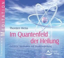 Im Quantenfeld der Heilung - Geführte Meditationen mit Musikbegleitung