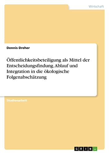 Öffentlichkeitsbeteiligung als Mittel der Entscheidungsfindung. Ablauf und Integration in die ökologische Folgenabschätzung