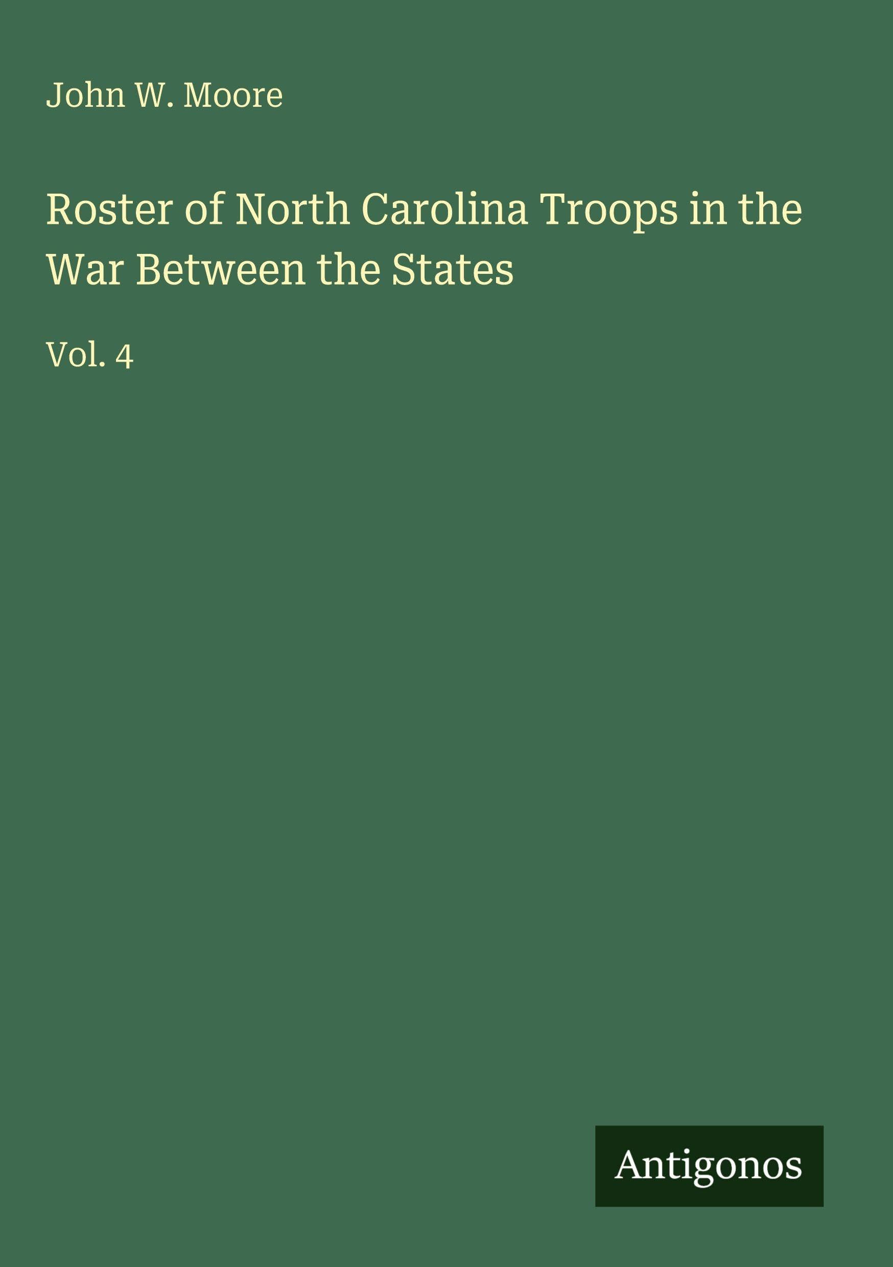 Roster of North Carolina Troops in the War Between the States: Vol. 4