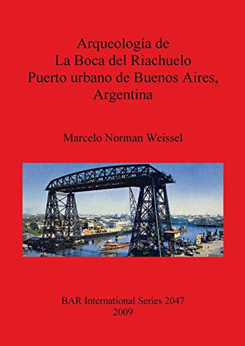 Arqueología de La Boca del Riachuelo. Puerto urbano de Buenos Aires, Argentina (British Archaeological Reports British Series, Band 2047)