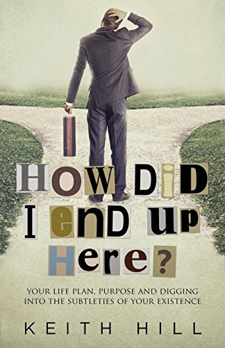 Keith Hill How Did I End Up Here?, Your Life Plan, Purpose And Digging Into The Subtleties Of Your Existence (Channelled Q+a, Band 3)
