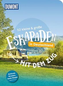 52 kleine & große Eskapaden - Mit dem Zug in Deutschland (DuMont Eskapaden)